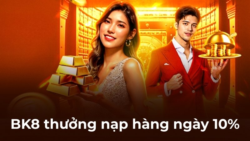 BK8 Thưởng Nạp Hằng Ngày 10% Cho Mọi Thành Viên